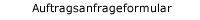 Auftragsanfrageformular